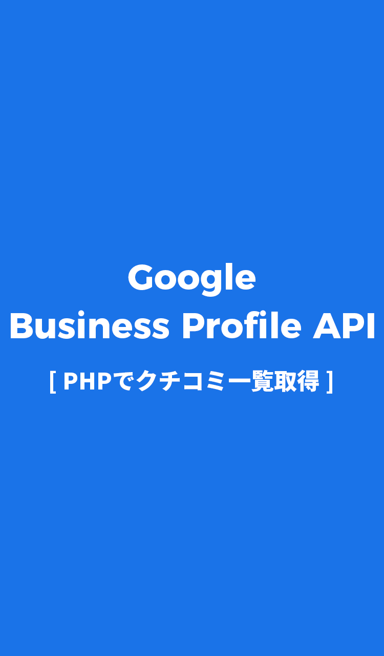Google Business Profile API [ PHPでクチコミ一覧取得 ]