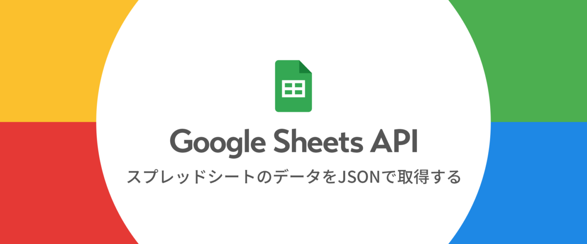 Google Sheets API スプレッドシートのデータをJSONで取得する