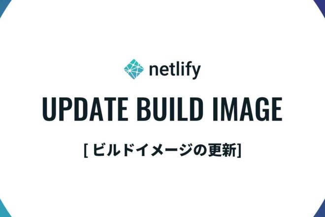 【netlify】ビルドイメージを更新 [ Ubuntu Xenial 16.04 → Ubuntu Focal 20.04 ]